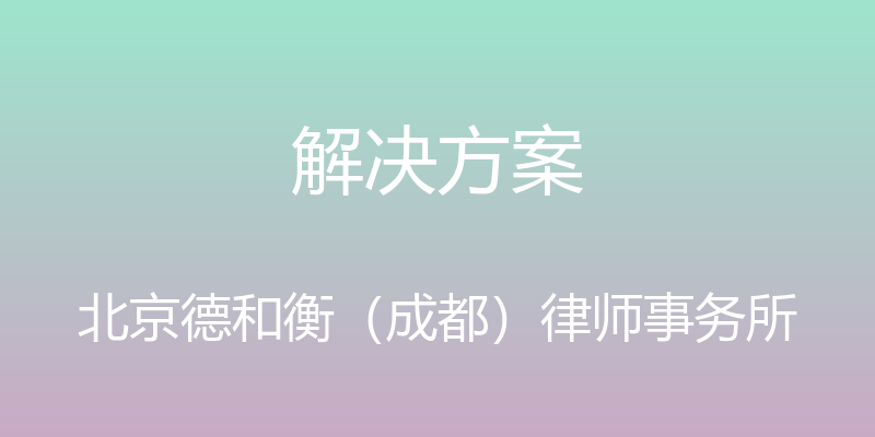 解决方案 - 北京德和衡（成都）律师事务所